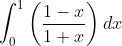 \int_{0}^{1}\left ( \frac{1-x}{1+x} \right )dx