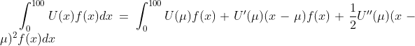\int_{0}^{100} U(x)f(x)dx = \int_{0}^{100}U(\mu )f(x)+U'(\mu )(x-\mu)f(x)+\frac{1}{2}U''(\mu )(x-\mu )^2f(x)dx