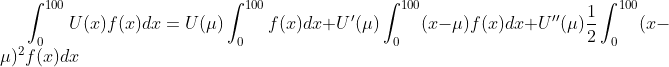 \int_{0}^{100} U(x)f(x)dx = U(\mu )\int_{0}^{100}f(x) dx+U'(\mu )\int_{0}^{100}(x-\mu)f(x)dx +U''(\mu )\frac{1}{2}\int_{0}^{100}(x-\mu )^2f(x)dx
