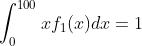 \int_{0}^{100}xf_{1}(x)dx=1
