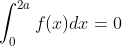 \int_{0}^{2 a} f(x) d x=0