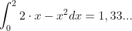 \int_{0}^{2}2\cdot x-x^2dx=1,33 ...