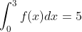 \int_{0}^{3} f (x)dx =5