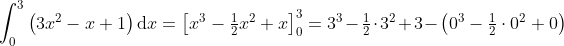\int_{0}^{3}\left ( 3x^2-x+1 \right )\mathrm{d} x=\left [x^3-\tfrac{1}{2}x^2+x \right ]_0^3=3^3-\tfrac{1}{2}\cdot 3^2+3-\left ( 0^3-\tfrac{1}{2}\cdot 0^2+0 \right )