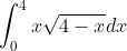 \int_{0}^{4} x \sqrt{4-x} d x