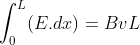 \int_{0}^{L}(E.dx) = BvL