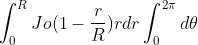 \int_{0}^{R} Jo (1-\frac{r}{R})rdr\int_{0}^{2\pi}d\theta