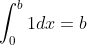 \int_{0}^{b} 1 dx= b