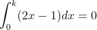 \int_{0}^{k}(2x-1)dx = 0