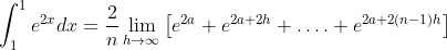 \int_{1}^{1} e^{2 x} d x=\frac{2}{n} \lim _{h \rightarrow \infty}\left[e^{2 a}+e^{2 a+2 h}+\ldots .+e^{2 a+2(n-1) h}\right]