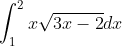 \int_{1}^{2} x \sqrt{3 x-2} d x