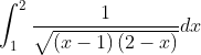 \int_{1}^{2}\frac{1}{\sqrt{\left ( x-1 \right )\left ( 2-x \right )}}dx