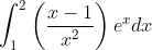 \int_{1}^{2}\left ( \frac{x-1}{x^{2}} \right )e^{x}dx