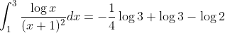 \int_{1}^{3} \frac{\log x}{(x+1)^{2}} d x=-\frac{1}{4} \log 3+\log 3-\log 2