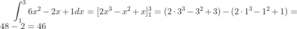 \int_{1}^{3}6x^2-2x+1dx = [2x^3-x^2+x]^3_1= (2\cdot 3^3 - 3^2 + 3)-(2\cdot 1^3-1^2+1)=48-2=46