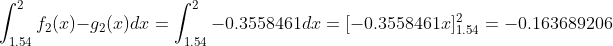\int_{1.54}^2f_2(x)-g_2(x)dx=\int_{1.54}^2-0.3558461dx=[-0.3558461x]_{1.54}^2=-0.163689206