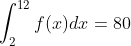 \int_{2}^{12}f(x)dx = 80