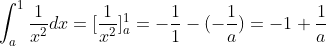 \int_{a}^{1}\frac{1}{x^2}dx=[\frac{1}{x^2}]_a^1=-\frac{1}{1}-(-\frac{1}{a})=-1+\frac{1}{a}