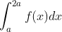 \int_{a}^{2 a} f(x) d x