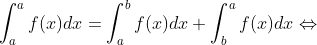 \int_{a}^{a}f(x)dx=\int_{a}^{b}f(x)dx+\int_{b}^{a}f(x)dx \Leftrightarrow