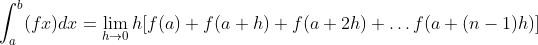 \int_{a}^{b}(f x) d x=\lim _{h \rightarrow 0} h[f(a)+f(a+h)+f(a+2 h)+\ldots f(a+(n-1) h)]