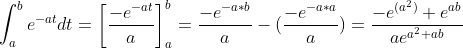 \int_{a}^{b}e^{^-at}dt=\left [ \frac{-e^{-at}}{a} \right ]^b_a =\frac{-e^{-a*b}}{a}-(\frac{-e^{-a*a}}{a})=\frac{-e^{(a^2)}+e^{ab}}{ae^{a^2+ab}}