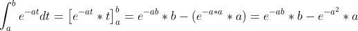 \int_{a}^{b}e^{^-at}dt=\left [ e^{-at}*t \right ]^b_a = e^{-ab}*b-(e^{-a*a}*a)=e^{-ab}*b-e^{-a^2}*a