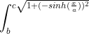 \int_{b}^{c\sqrt{1+(-sinh(\frac{x}{a}))^{2}}}