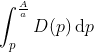 \int_{p}^{\frac{A}{a}}D(p)\, \textup{d}p