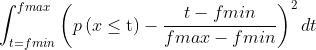 \int_{t=fmin}^{fmax} \left(p\left(x \leq \text{t} \right ) - \frac{t-fmin}{fmax-fmin} \right )^2dt