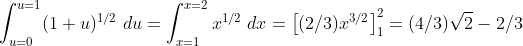\int_{u=0}^{u=1}(1+u)^{1/2}\;du=\int_{x=1}^{x=2}x^{1/2}\;dx=\left [ (2/3)x^{3/2} \right ]_{1}^{2}=(4/3) \sqrt{2}-2/3