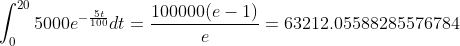 \int_0^{20} 5000 e^{-\frac{5t}{100}}dt=\frac{100000 (e-1)}{e}=63212.05588285576784