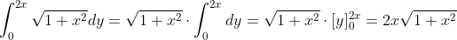 \int_0^{2x}\sqrt{1+x^2}dy=\sqrt{1+x^2}\cdot \int_0^{2x}dy=\sqrt{1+x^2}\cdot [y]_0^{2x}=2x\sqrt{1+x^2}