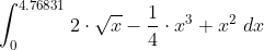 \int_0^{4.76831} 2 \cdot \sqrt{x} - \frac{1}{4} \cdot x^3 + x^2 \ dx