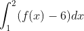 \int_1^2( f(x)-6)dx