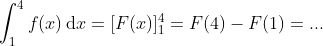 \int_1^4f(x)\,\textup{d}x=[F(x)]_1^4=F(4)-F(1)=...