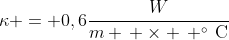 kappa = 0,6frac{W}{m , 	imes , ^{circ},	extrm{C}}