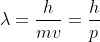 \lambda = \frac{h}{mv}= \frac{h}{p}