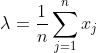 lambda =rac{1}{n}sum_{j=1}^{n}x_{j}
