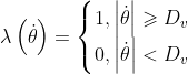 \lambda \left ( \dot{\theta } \right )=\left\{\begin{matrix} 1,\left | \dot{\theta } \right |\geqslant D_{v}\\ 0,\left | \dot{\theta } \right |< D_{v} \end{matrix}\right.