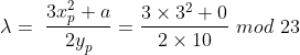 \lambda=\ \frac{3x_p^2+a}{​{2y}_p}=\frac{3\times3^2+0}{2\times10}\ mod\ 23