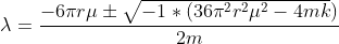 \lambda=\frac{-6\pi r\mu\pm \sqrt{-1*(36\pi ^{2} r^{2}\mu ^{2}-4mk}) }{2m}