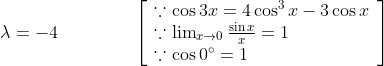 \lambda=-4 \; \; \; \; \; \; \; \; \; \; \; \quad\left[\begin{array}{l} \because \cos 3 x=4 \cos ^{3} x-3 \cos x \\ \because \lim _{x \rightarrow 0} \frac{\sin x}{x}=1 \\ \because \cos 0^{\circ}=1 \end{array}\right]