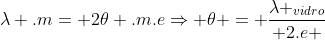 lambda .m= 2	heta .m.eRightarrow 	heta = frac{lambda _{vidro}}{ 2.e }