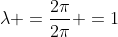 lambda =frac{2pi}{2pi} =1