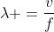 lambda =frac{v}{f}