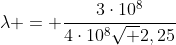 lambda = frac{3cdot10^{8}}{4cdot10^8sqrt 2,25}