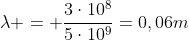 lambda = frac{3cdot10^8}{5cdot10^9}=0,06m