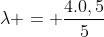 lambda = frac{4.0,5}{5}