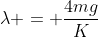 lambda = frac{4mg}{K}